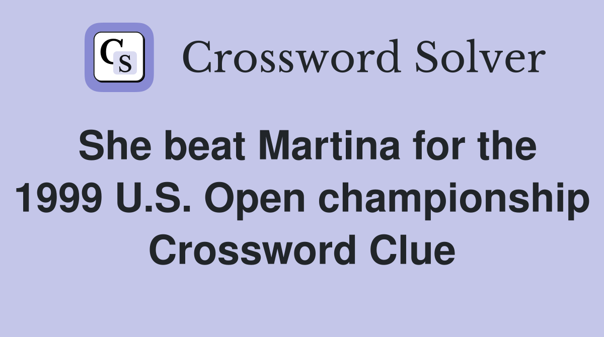 She beat Martina for the 1999 U.S. Open championship Crossword Clue