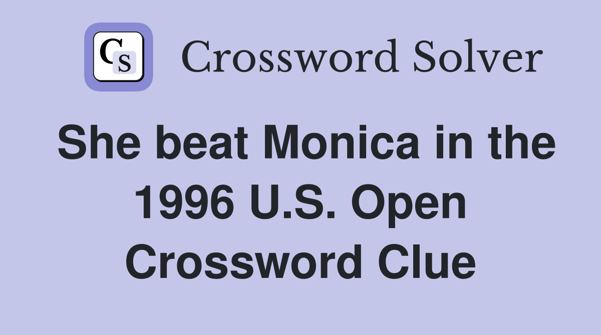 She beat Monica in the 1996 U.S. Open Crossword Clue