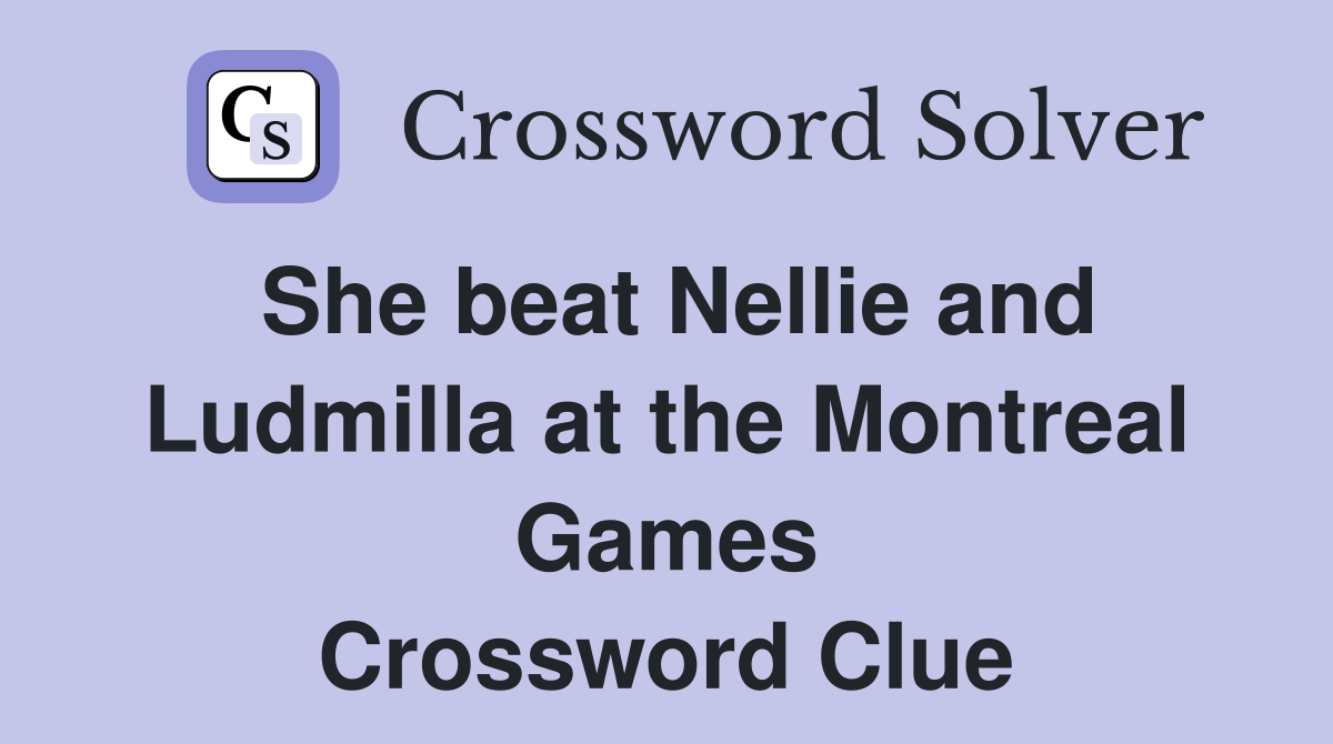 She beat Nellie and Ludmilla at the Montreal Games Crossword Clue