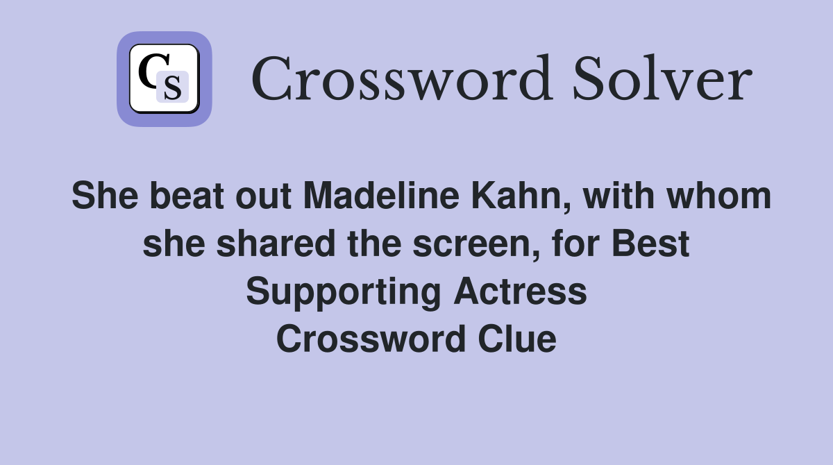 She beat out Madeline Kahn, with whom she shared the screen, for Best Supporting Actress Crossword Clue
