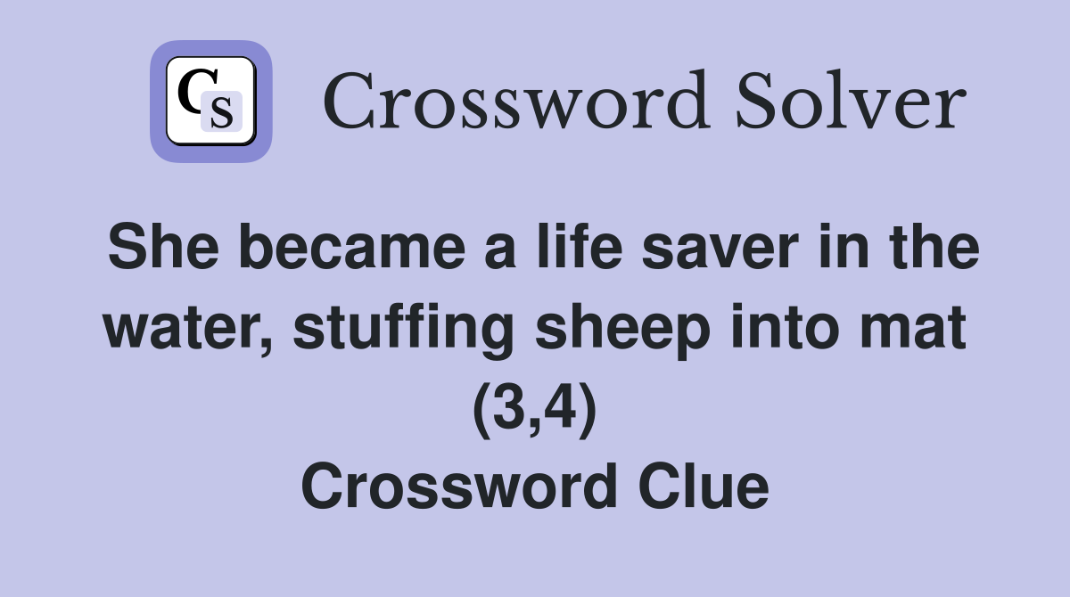 She became a life saver in the water, stuffing sheep into mat (3,4) Crossword Clue