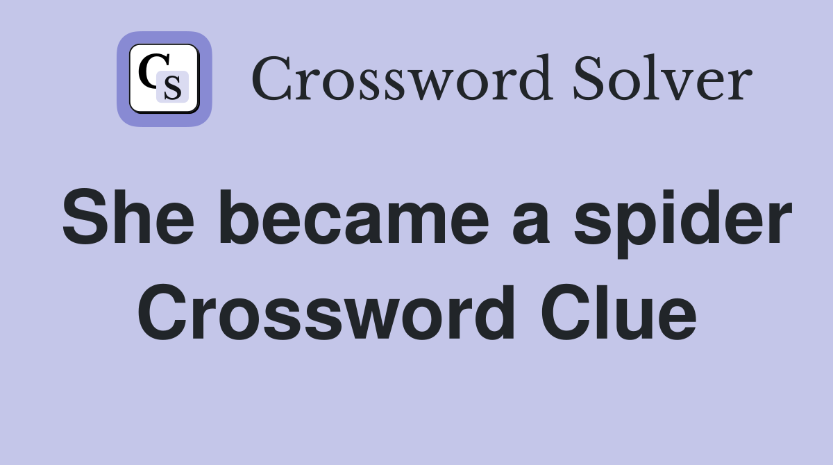 She became a spider Crossword Clue
