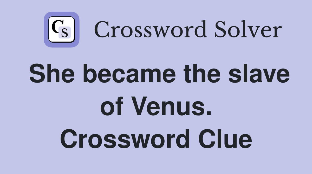 She became the slave of Venus. Crossword Clue