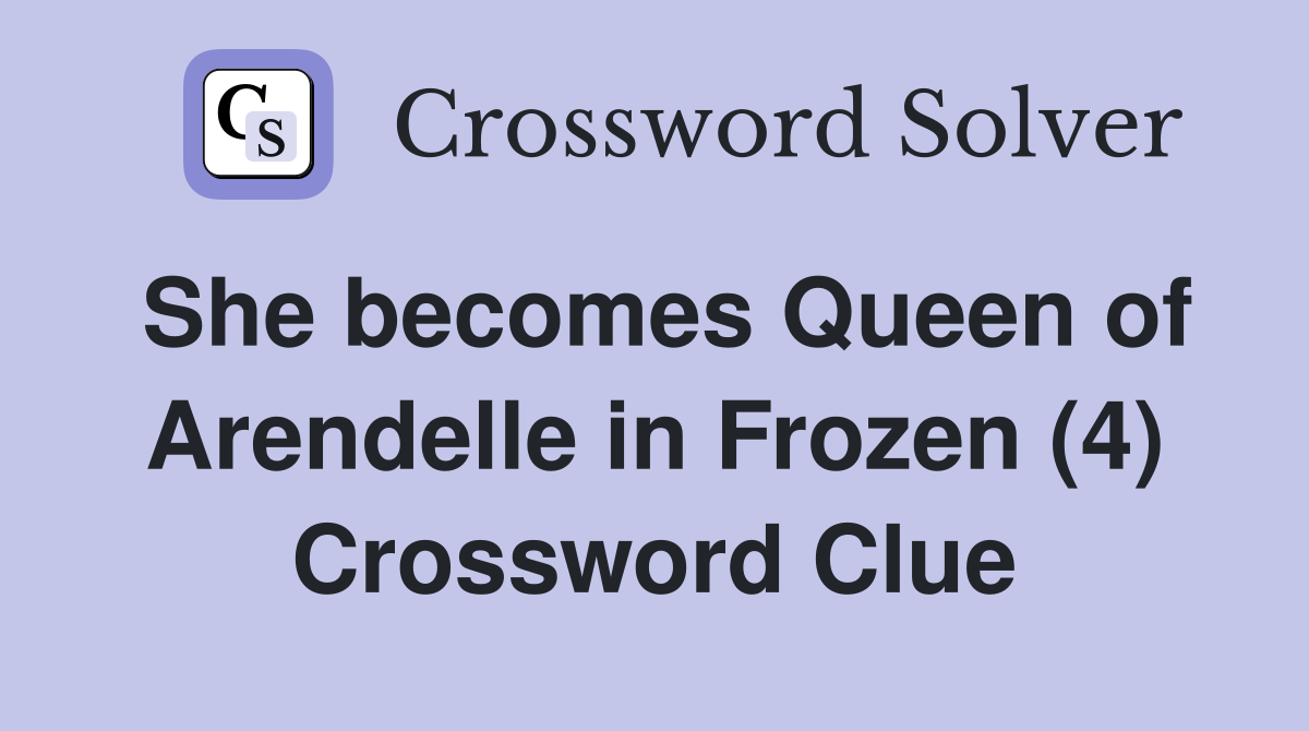 She becomes Queen of Arendelle in Frozen (4) Crossword Clue