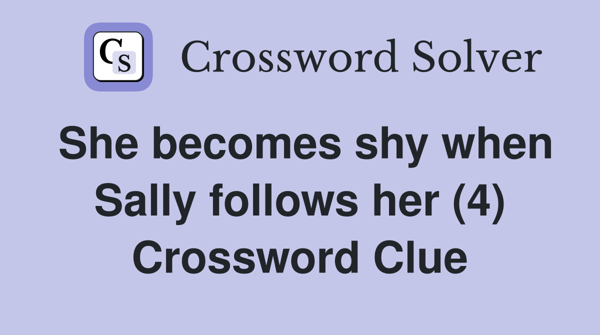 She becomes shy when Sally follows her (4) Crossword Clue