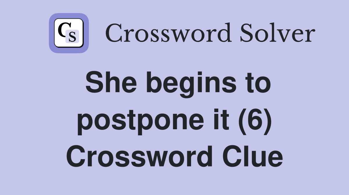 She begins to postpone it (6) Crossword Clue