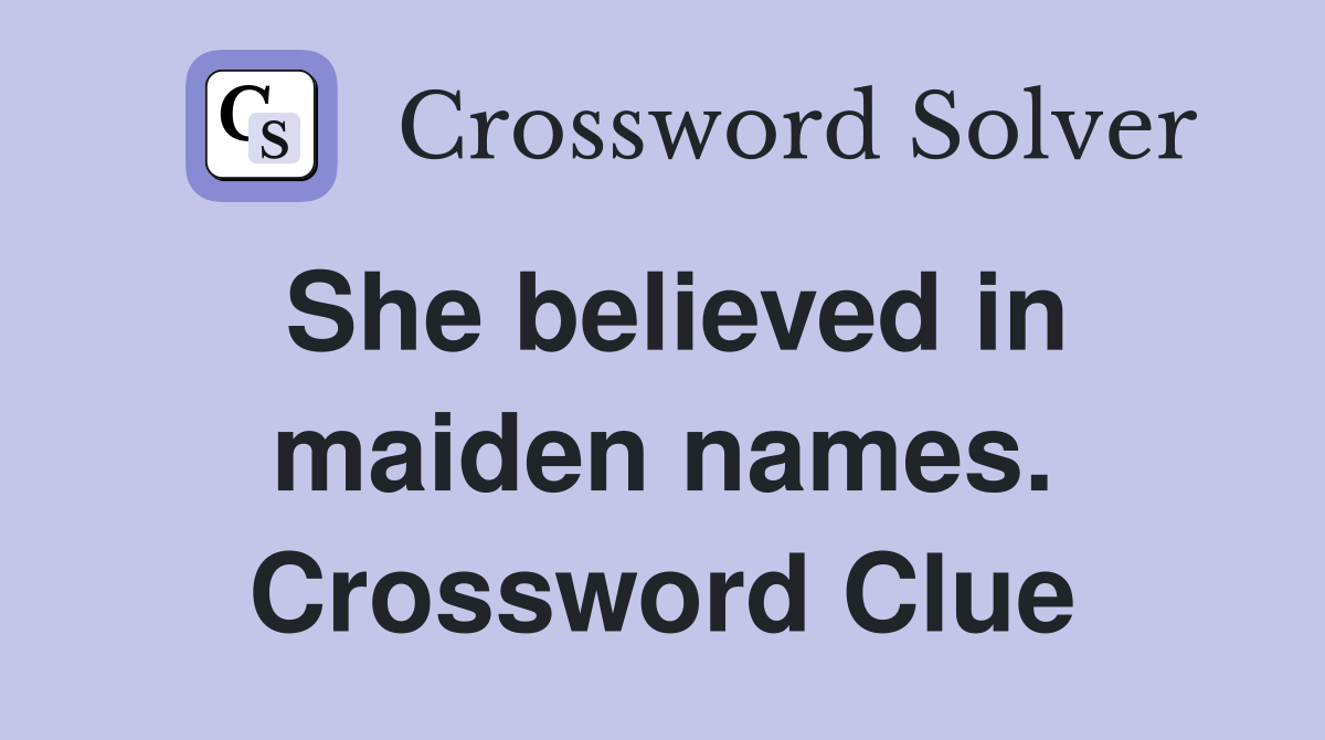 She believed in maiden names. Crossword Clue