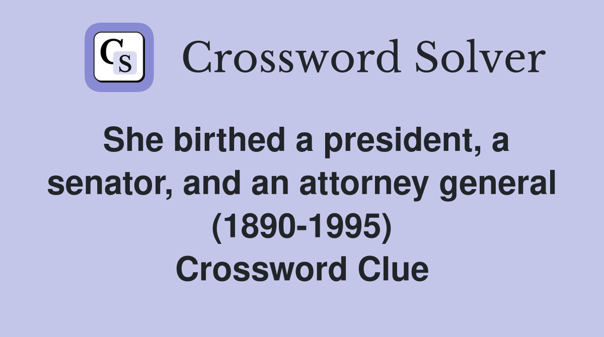 She birthed a president, a senator, and an attorney general (1890-1995) Crossword Clue