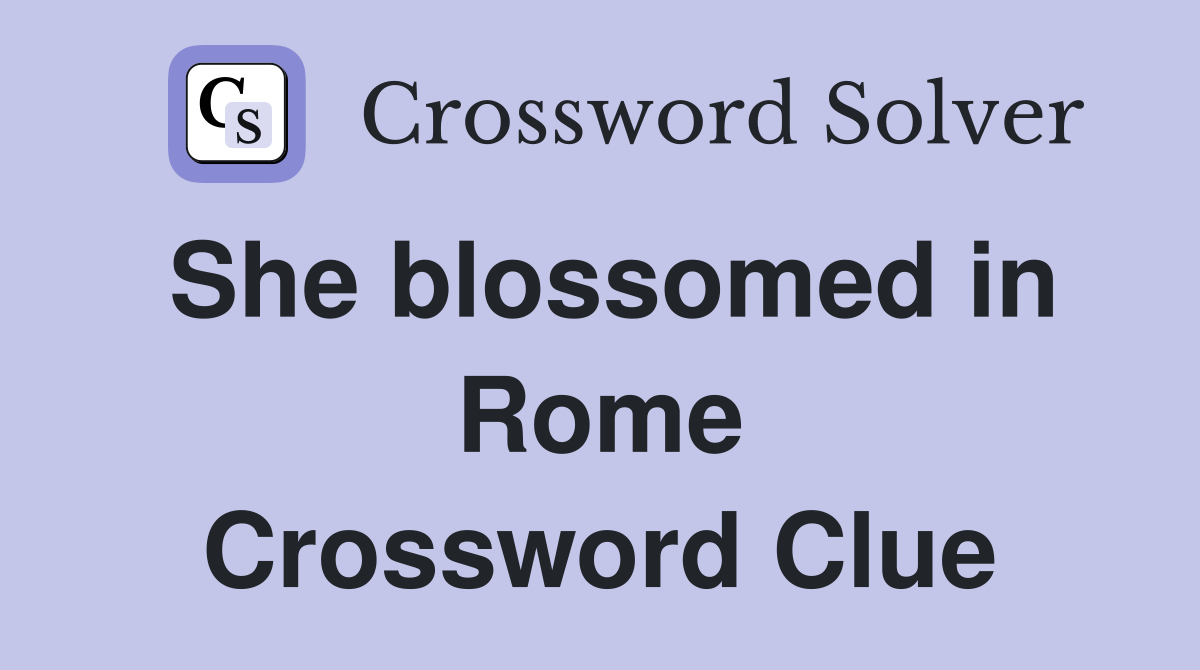 She blossomed in Rome Crossword Clue