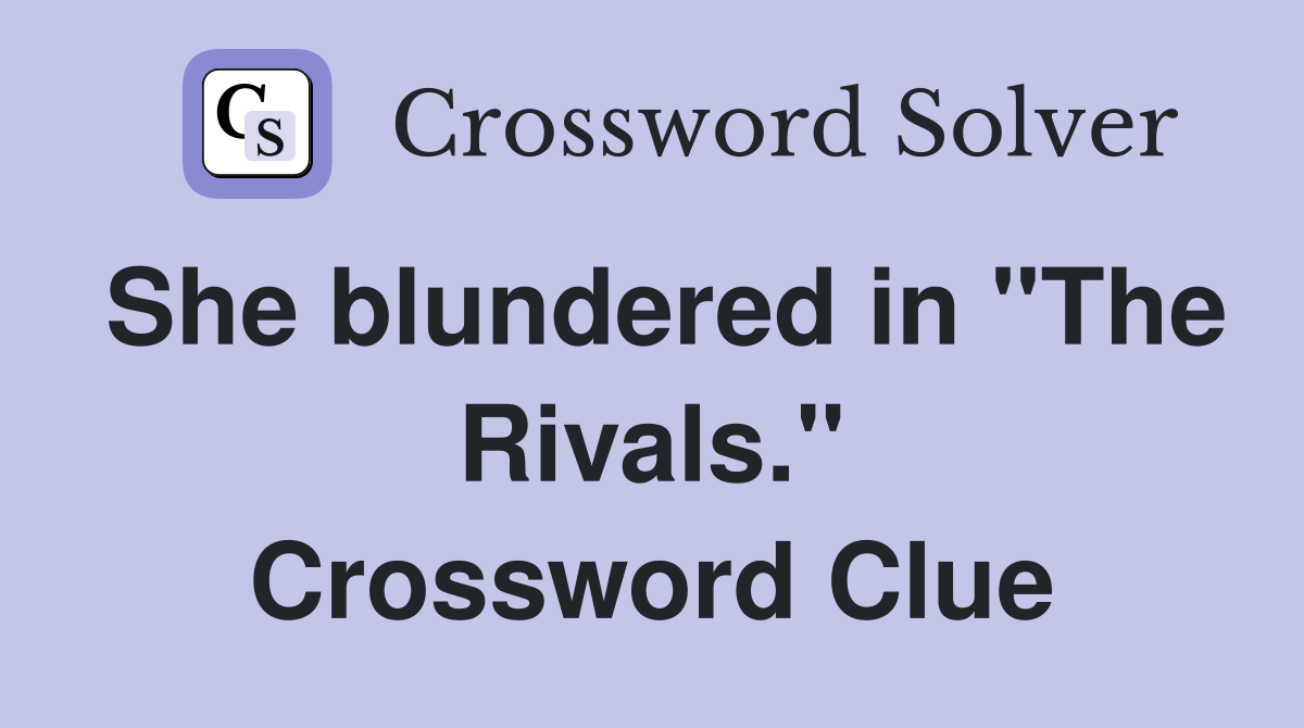 She blundered in "The Rivals." Crossword Clue