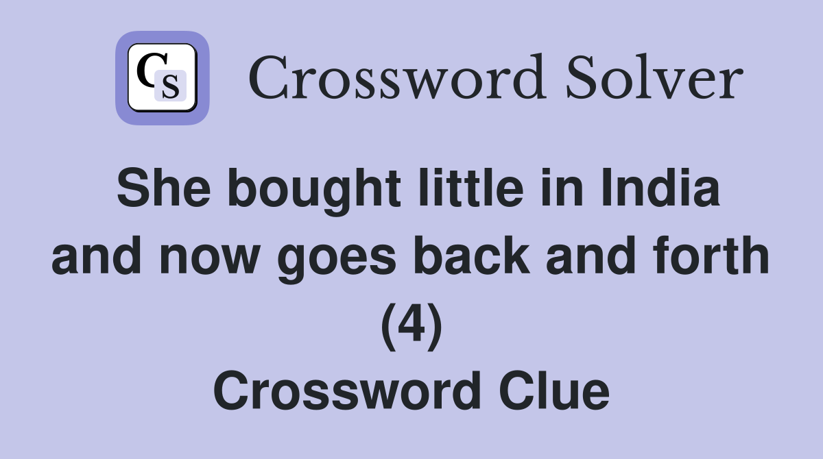 She bought little in India and now goes back and forth (4) Crossword Clue