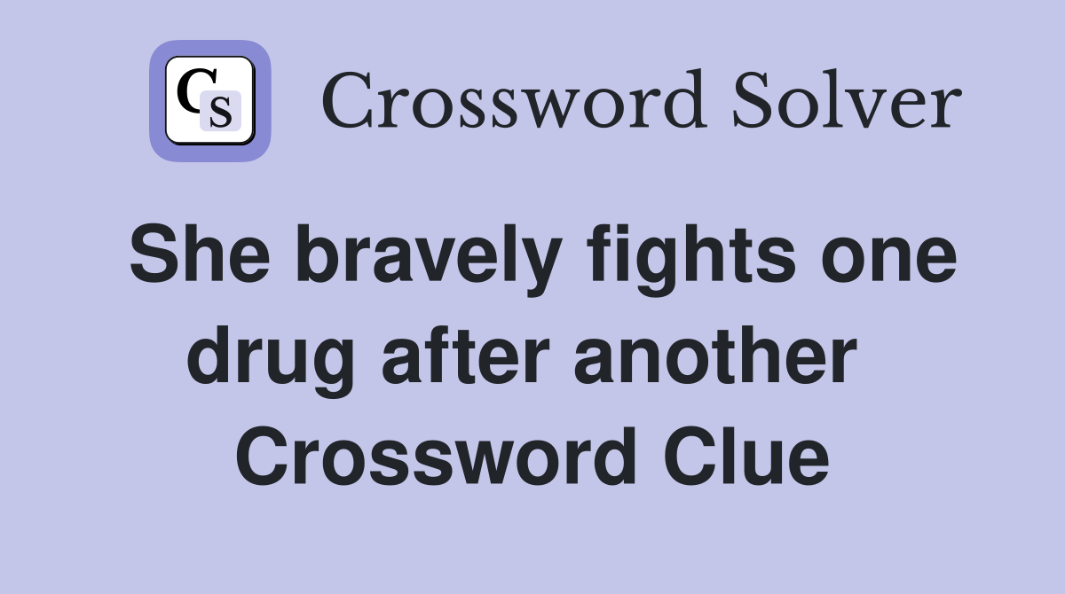 She bravely fights one drug after another  Crossword Clue