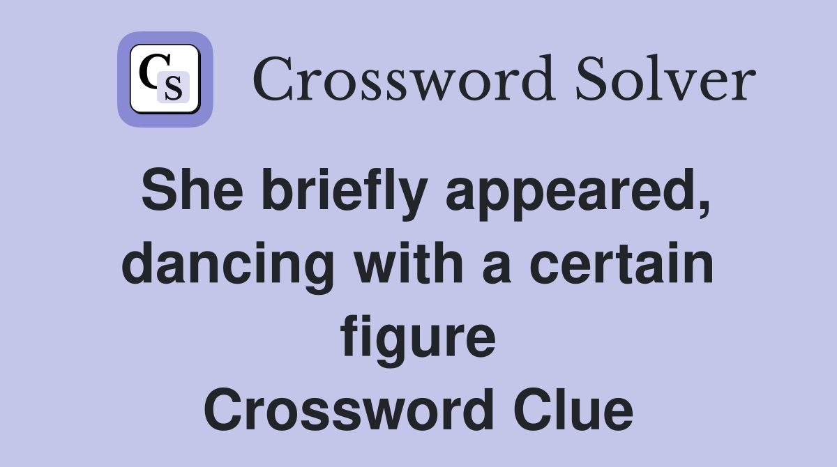 She briefly appeared, dancing with a certain figure Crossword Clue