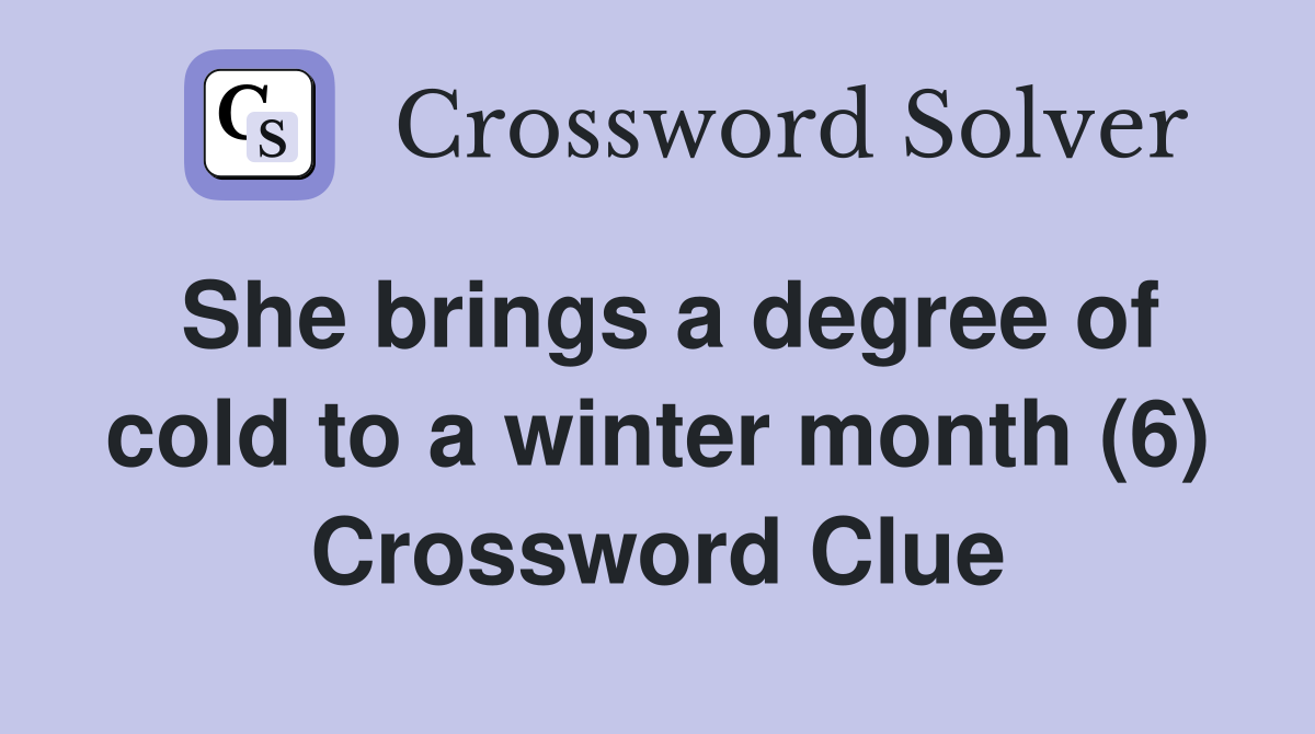 She brings a degree of cold to a winter month (6) Crossword Clue