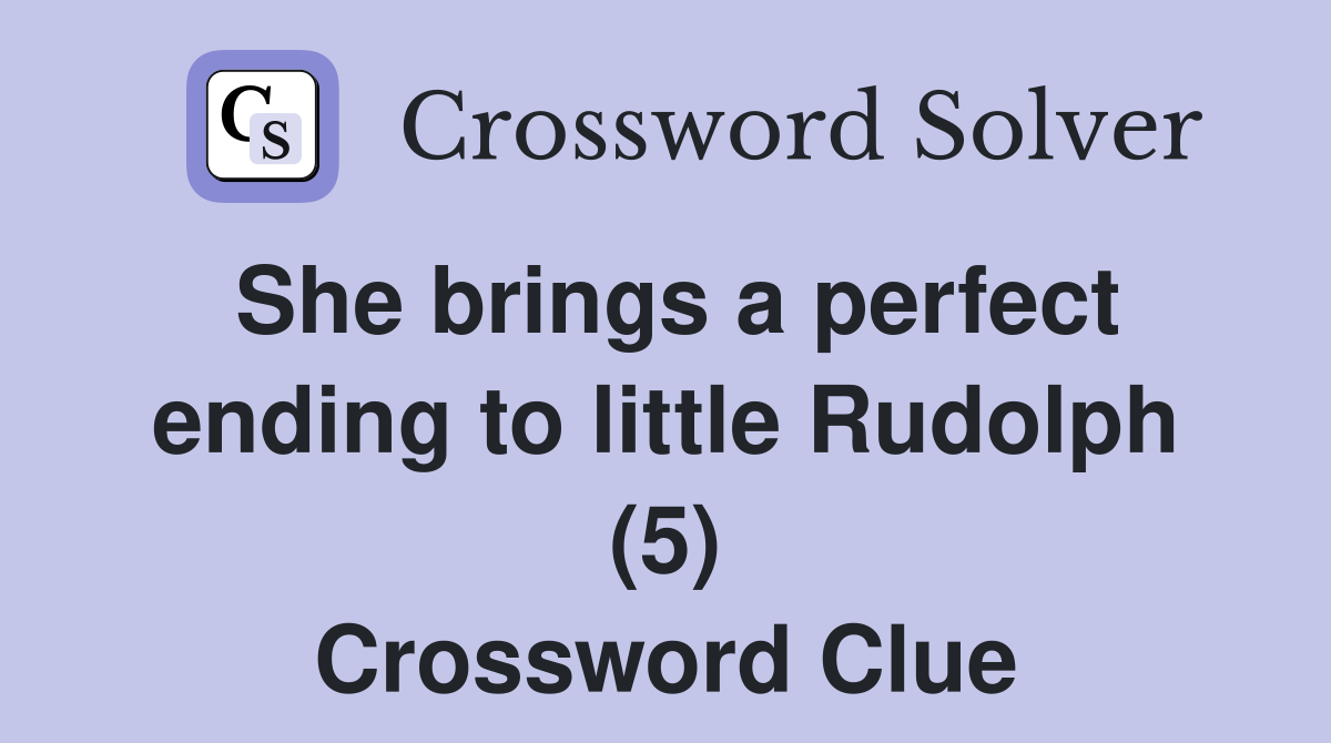 She brings a perfect ending to little Rudolph (5) Crossword Clue