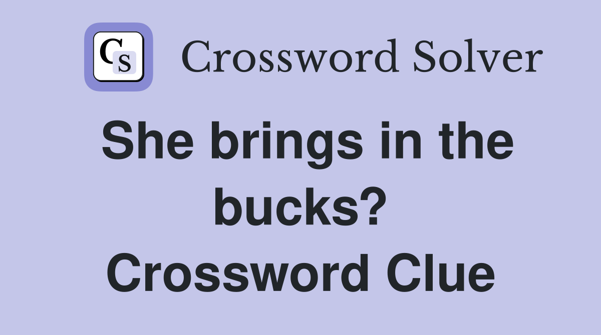 She brings in the bucks? Crossword Clue