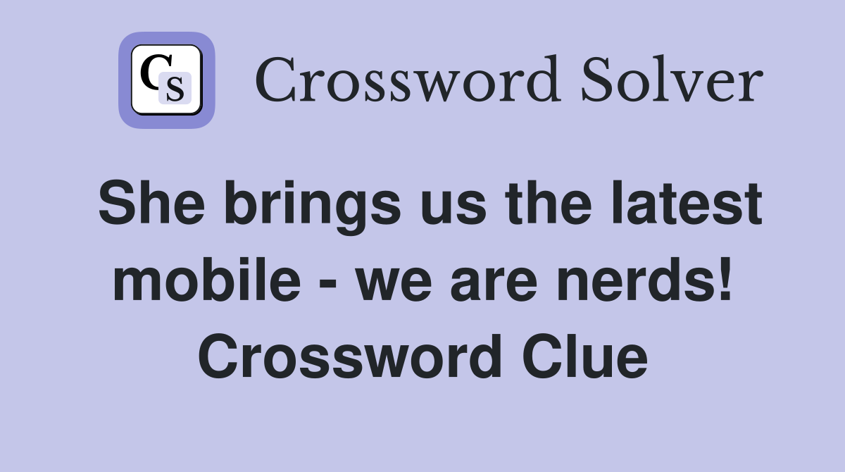 She brings us the latest mobile - we are nerds! Crossword Clue