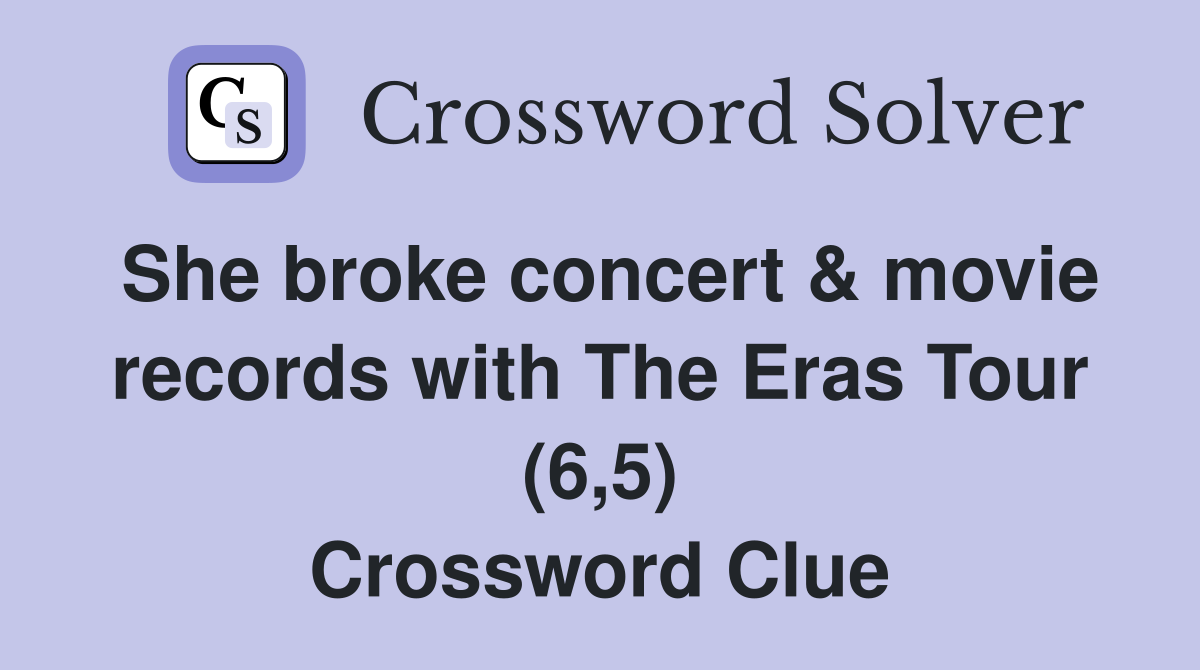 She broke concert & movie records with The Eras Tour (6,5) Crossword Clue