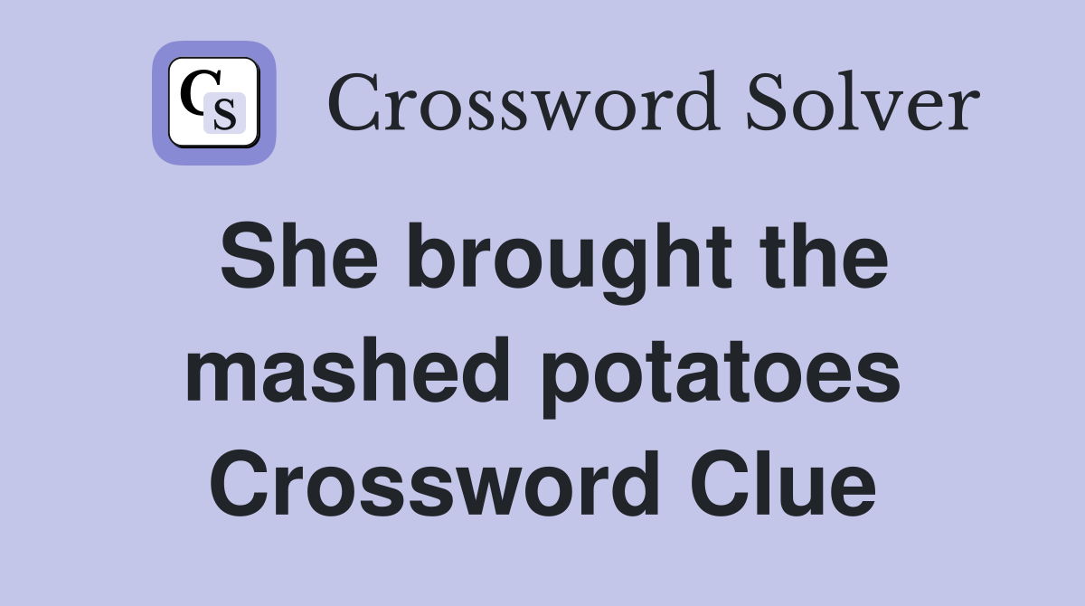 She brought the mashed potatoes Crossword Clue