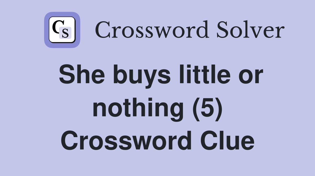 She buys little or nothing (5) Crossword Clue