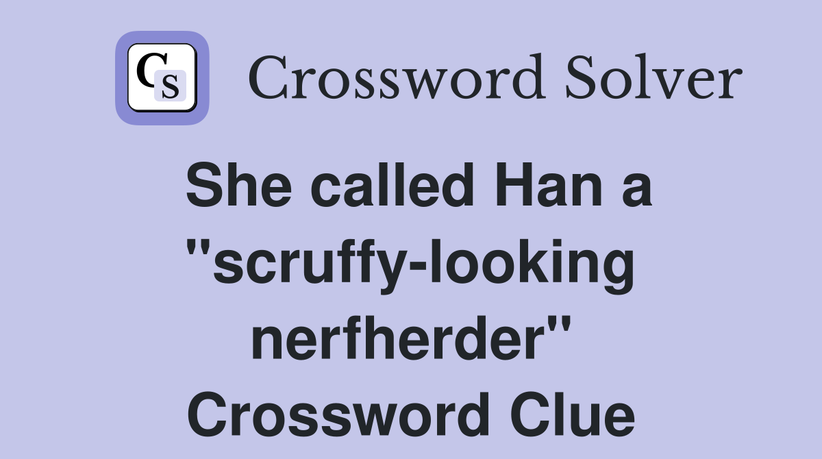 She called Han a "scruffy-looking nerfherder" Crossword Clue