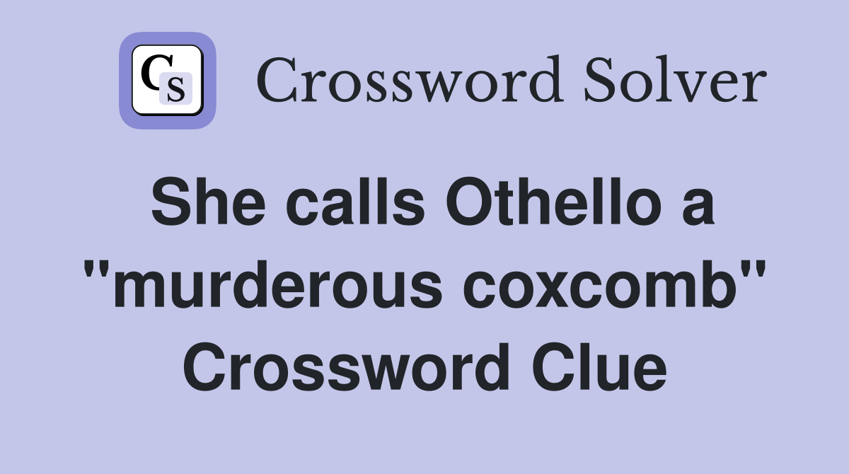 She calls Othello a "murderous coxcomb" Crossword Clue