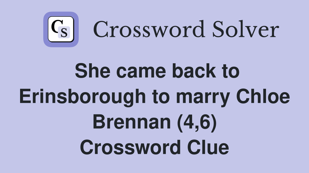 She came back to Erinsborough to marry Chloe Brennan (4,6) Crossword Clue