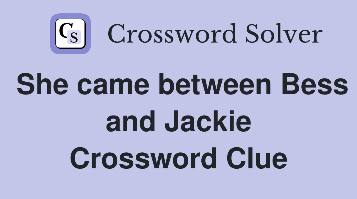She came between Bess and Jackie Crossword Clue
