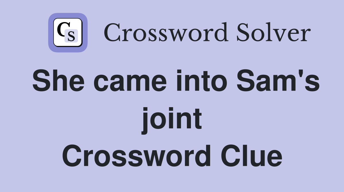 She came into Sam's joint Crossword Clue