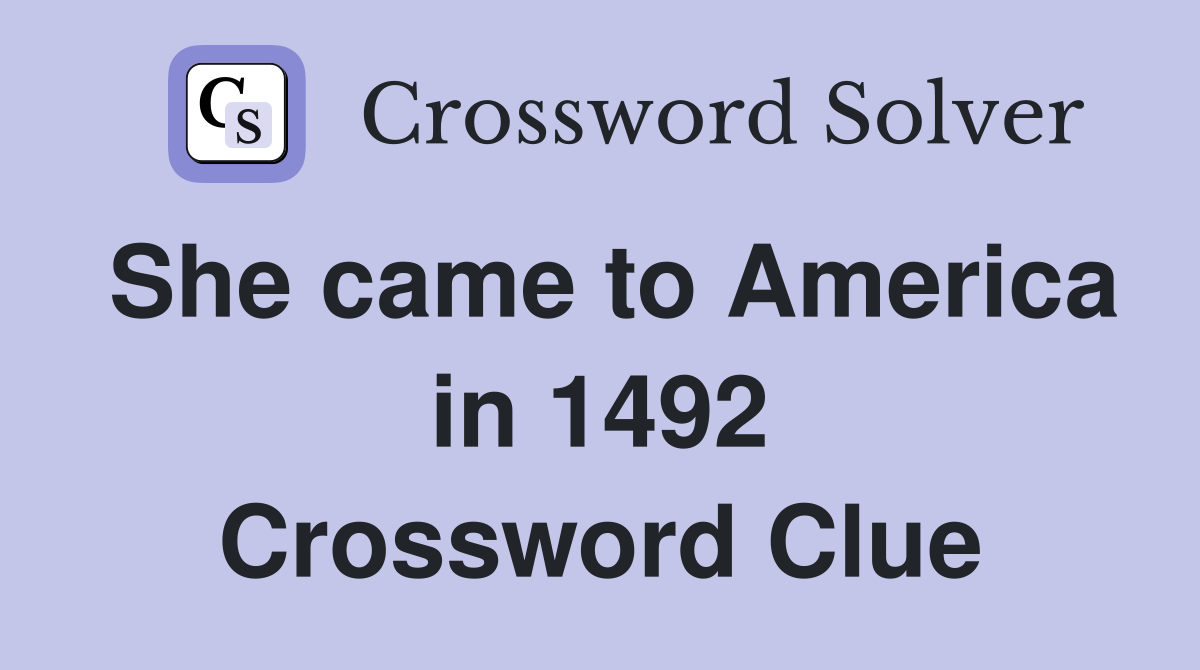 She came to America in 1492 Crossword Clue