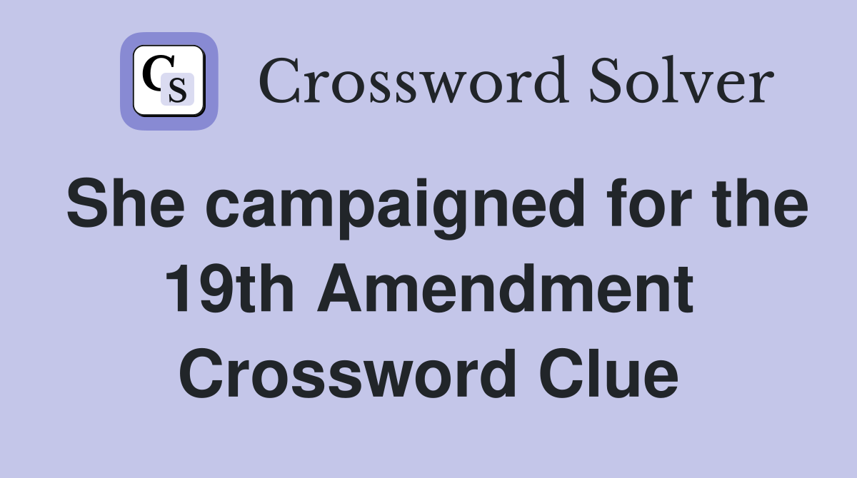 She campaigned for the 19th Amendment Crossword Clue