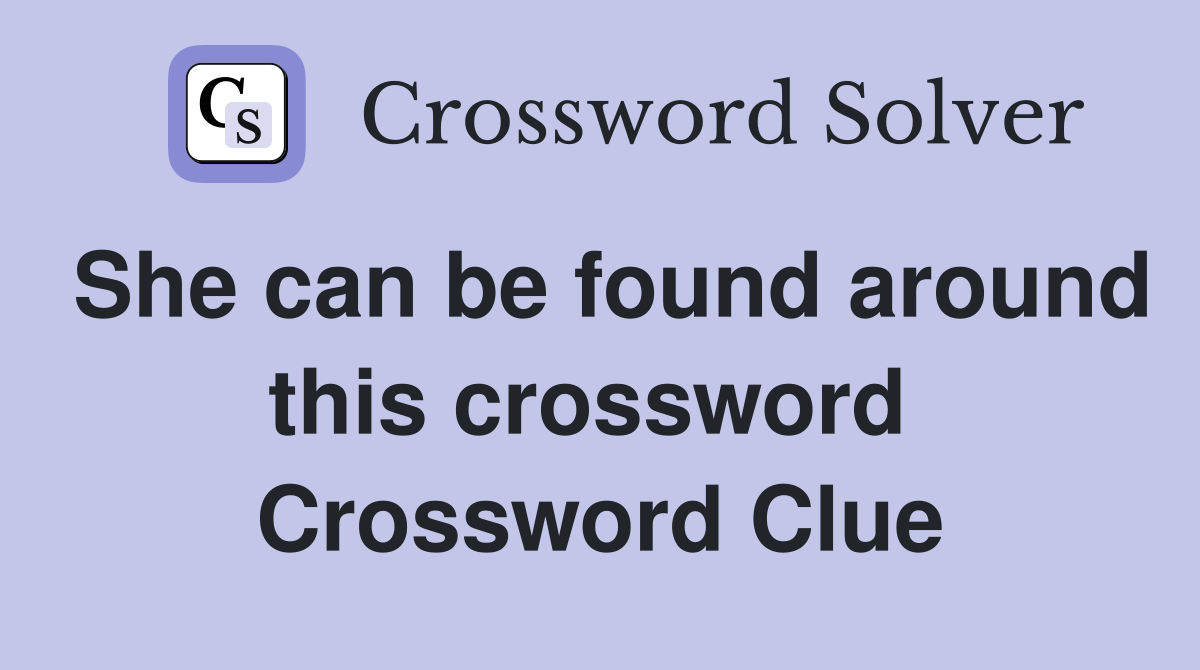 She can be found around this crossword  Crossword Clue