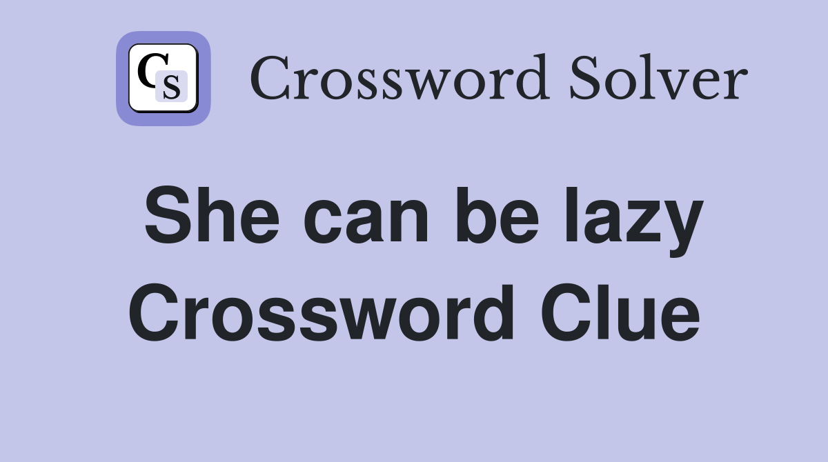 She can be lazy Crossword Clue