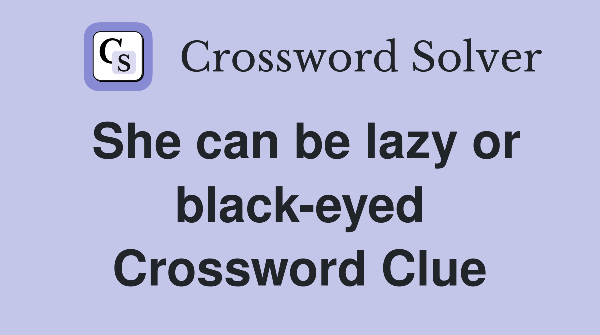 She can be lazy or black-eyed Crossword Clue