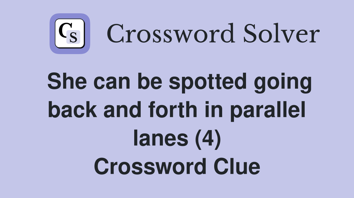 She can be spotted going back and forth in parallel lanes (4) Crossword Clue
