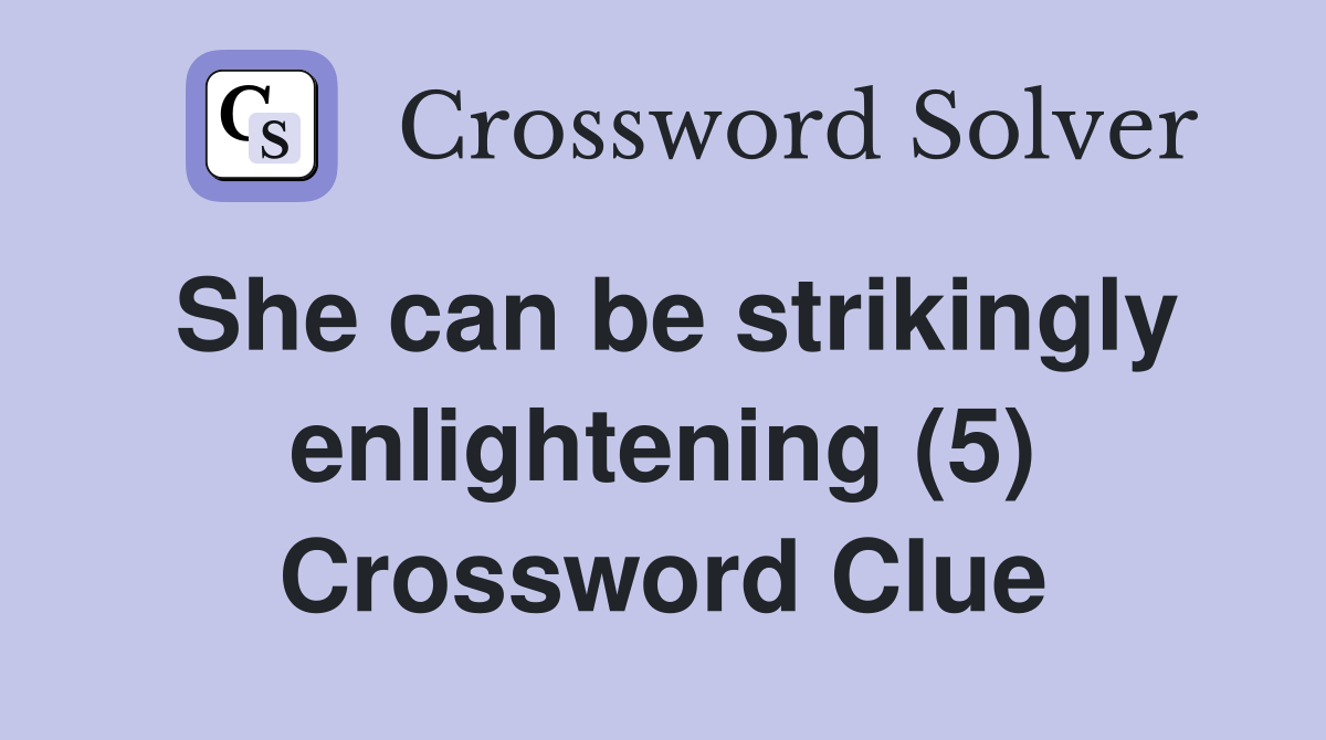 She can be strikingly enlightening (5) Crossword Clue