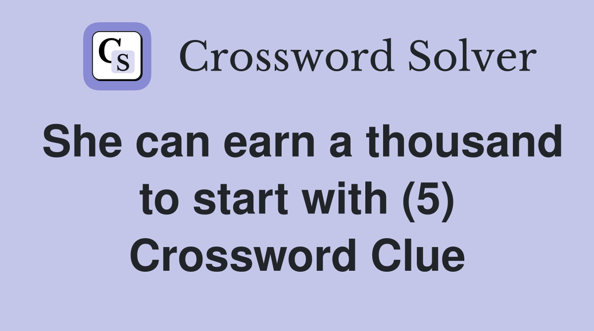 She can earn a thousand to start with (5) Crossword Clue