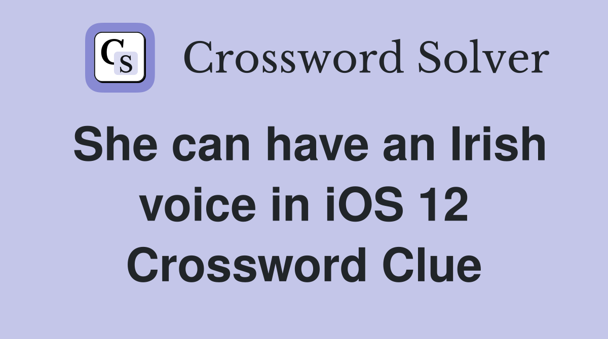 She can have an Irish voice in iOS 12 Crossword Clue