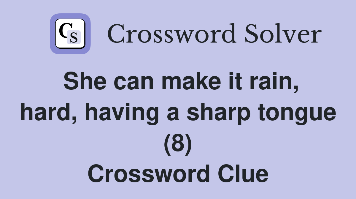 She can make it rain, hard, having a sharp tongue (8) Crossword Clue