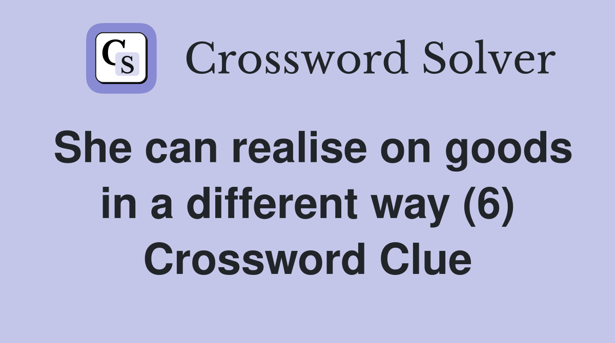 She can realise on goods in a different way (6) Crossword Clue