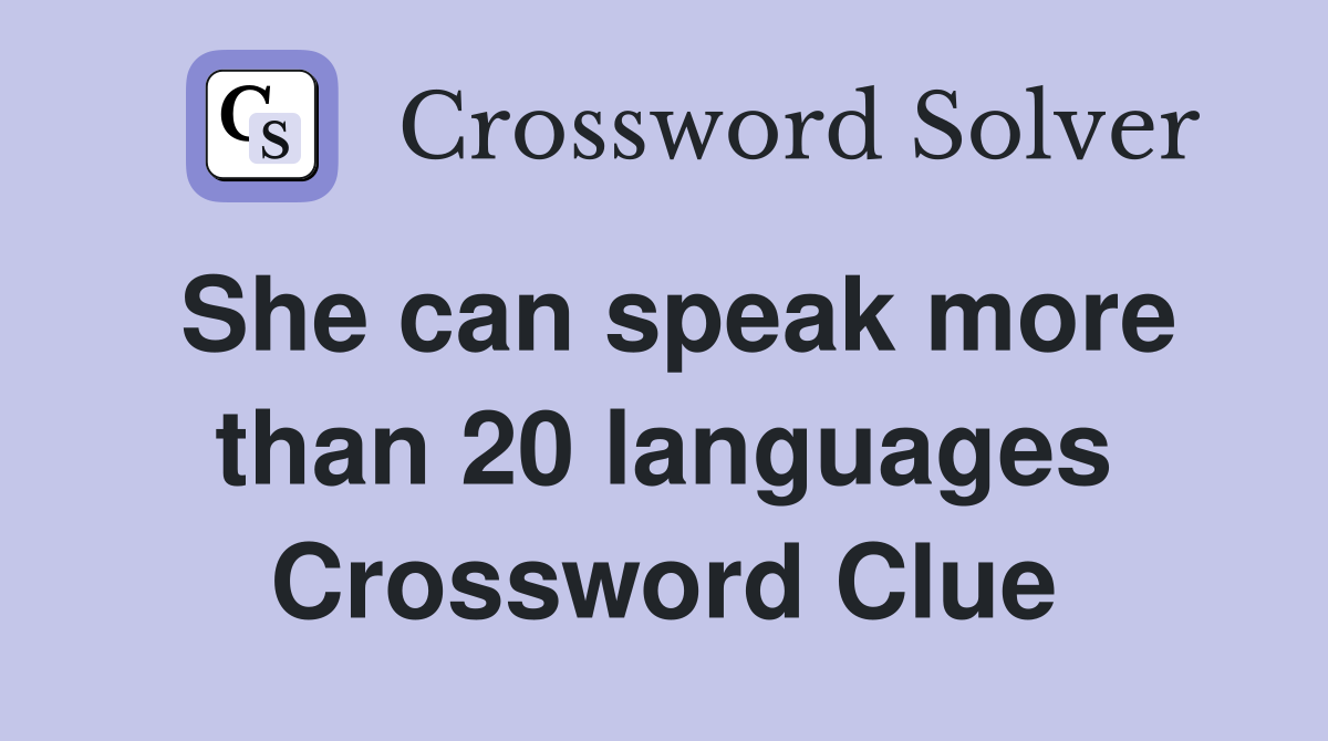 She can speak more than 20 languages Crossword Clue