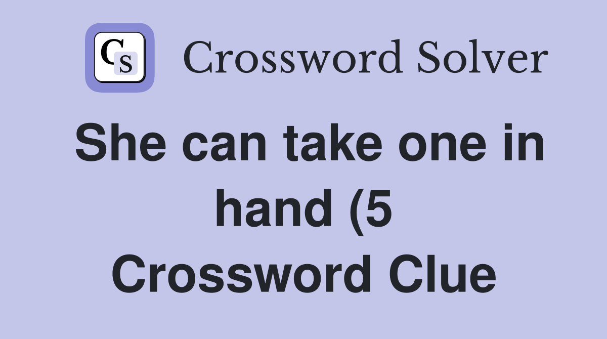 She can take one in hand (5) Crossword Clue Answers Crossword Solver She can take one in hand (5) Crossword Clue Answers Crossword Solver