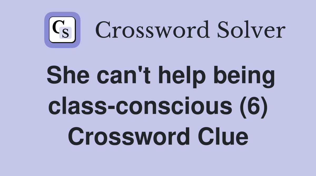She can't help being class-conscious (6) Crossword Clue
