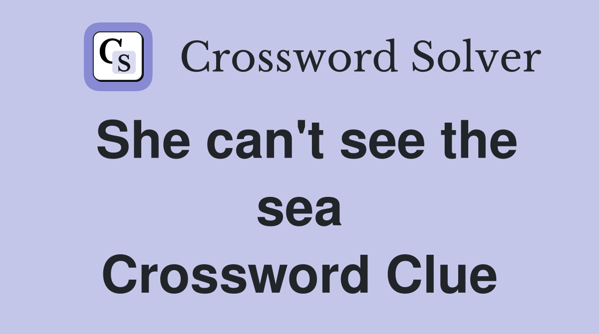 She can't see the sea Crossword Clue