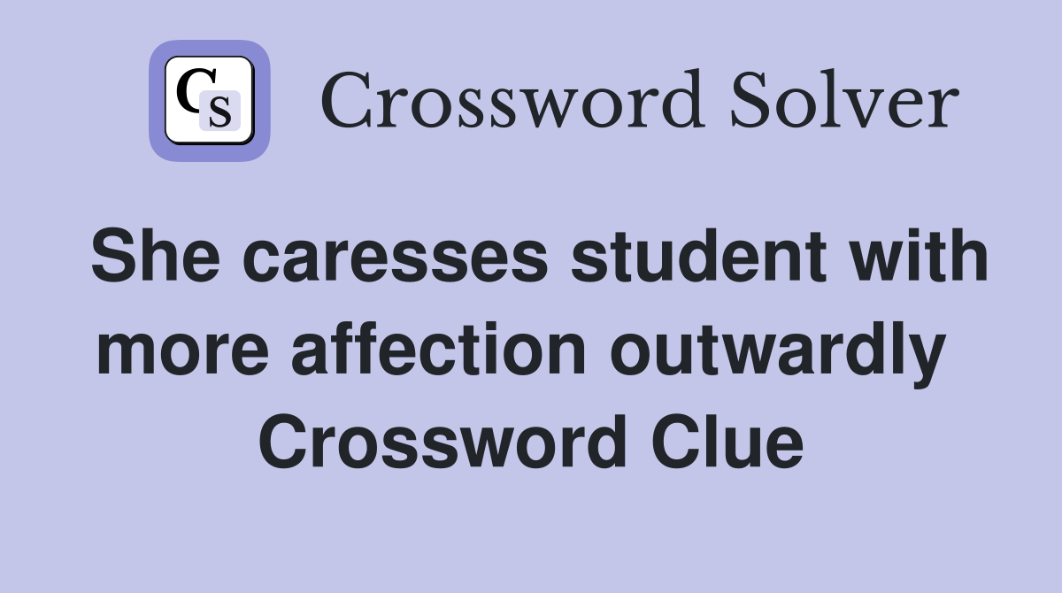 She caresses student with more affection outwardly  Crossword Clue