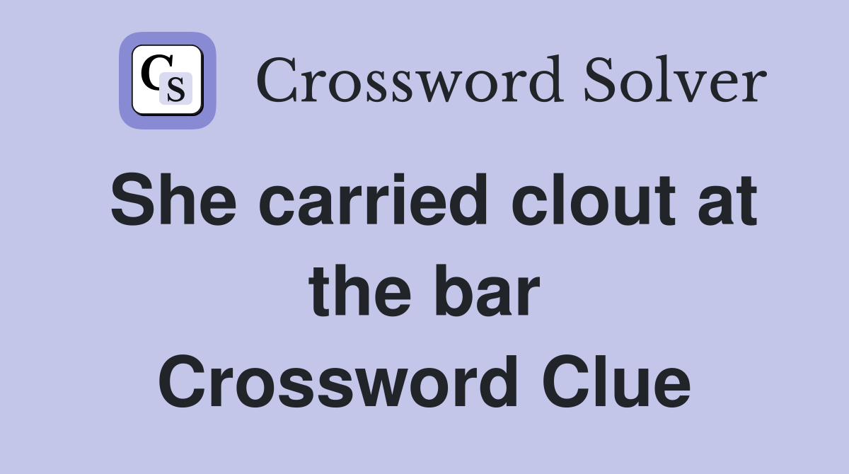 She carried clout at the bar Crossword Clue