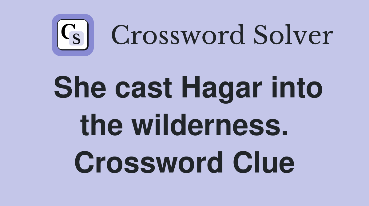 She cast Hagar into the wilderness. Crossword Clue