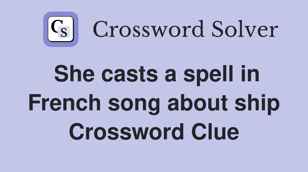 She casts a spell in French song about ship Crossword Clue