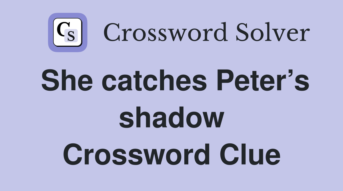 She catches Peter’s shadow Crossword Clue