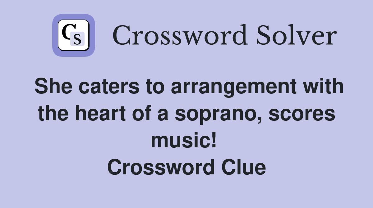 She caters to arrangement with the heart of a soprano, scores music!  Crossword Clue
